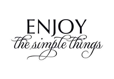 Be Happy And Enjoy The Simple Things In Life Love And Life