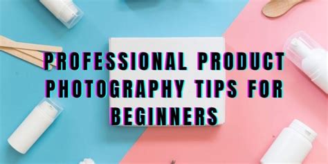 Product Photography Tips For Beginners Product Photography