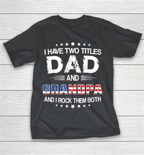 I Have Two Titles Dad And Grandpa Funny Fathers Day Grandpa Shirts