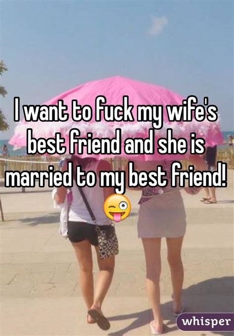 I Want To Fuck My Wifes Best Friend And She Is Married To My Best Friend 😜