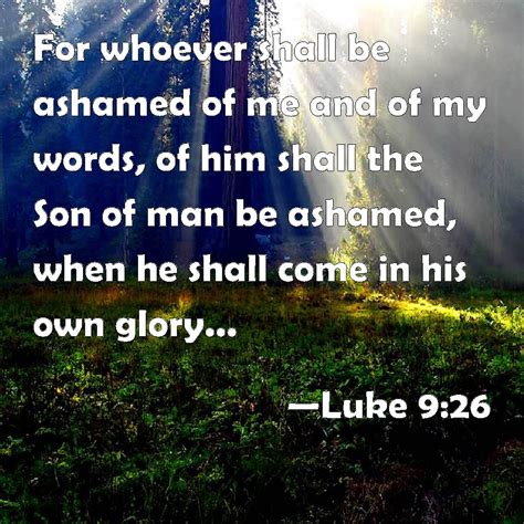Luke 926 For Whoever Shall Be Ashamed Of Me And Of My Words Of Him