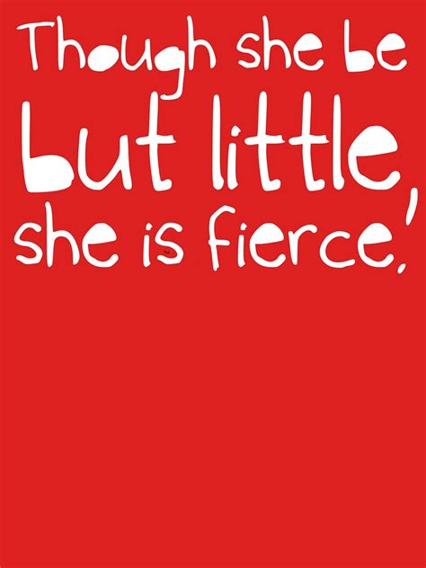 Though She Be But Little She Is Fierce T Shirt For Sale By Inkandstardust Redbubble