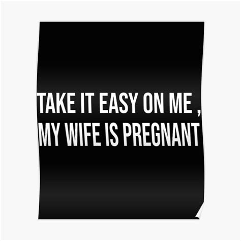 Take It Easy On Me My Wife Is Pregnant Poster For Sale By Ayubhaarak Redbubble