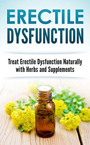 Erectile Dysfunction Treat Erectile Dysfunction Naturally With Herbs And Supplements Ebook