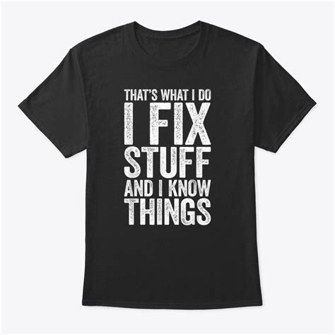 I Fix Stuff And I Know Things T Shirt Mechanic T Shirt T Shirt