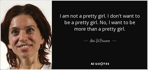Ani Difranco Quote I Am Not A Pretty Girl I Dont Want To