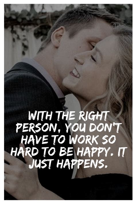 with the right person you don t have to work so hard to be happy it just happens