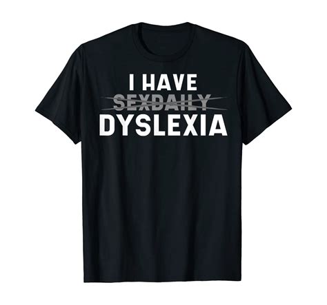 I Have Sex Daily Dyslexia Visual Impairment Dyslexic T T Shirt Clothing