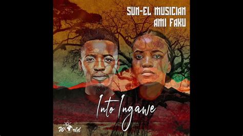 Sun El Musician X Ami Faku Into Ingawe Youtube