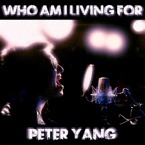 Who Am I Living For Single By Peter Yang Spotify