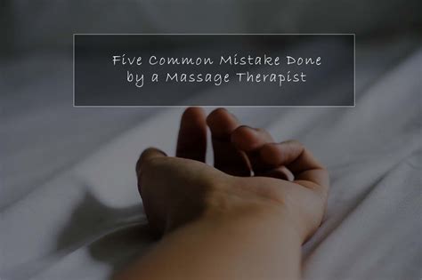 five common mistakes done by a massage therapist
