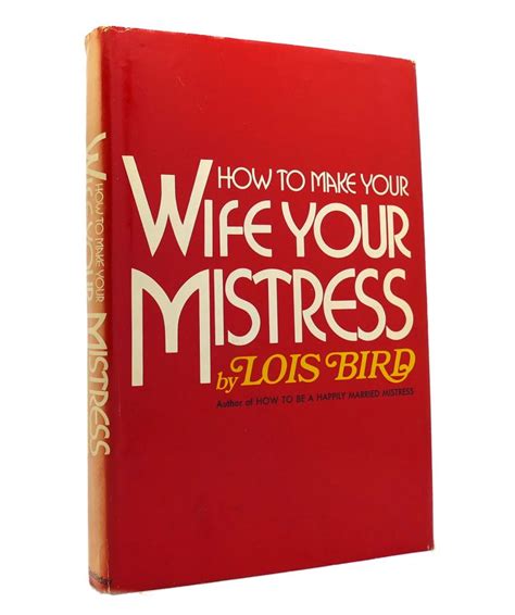 How To Make Your Wife Your Mistress Lois Bird First Edition First Printing