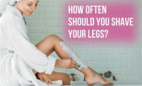 How Often Should You Shave Your Legs Is It Bad To Shave Every Day