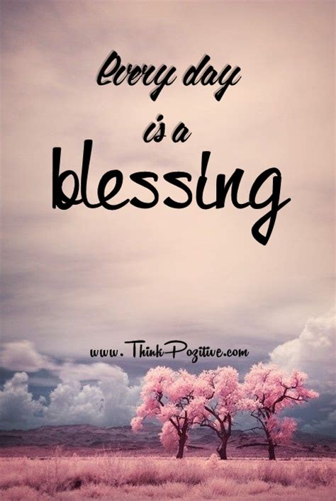 Count your blessings with these thoughtful reflections. Everyday Is A Blessing Quotes. QuotesGram