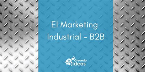 Marketing Industrial B2b Qué Es Ejemplos E Infografía Creando Ideas