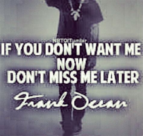 If You Dont Want Me Now Youll Miss Me Later Great Quotes Quotes