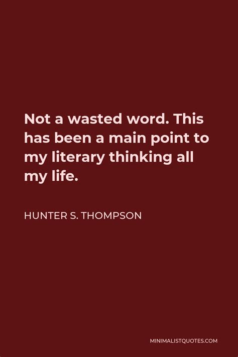 Hunter S Thompson Quote Not A Wasted Word This Has Been A Main Point To My Literary Thinking