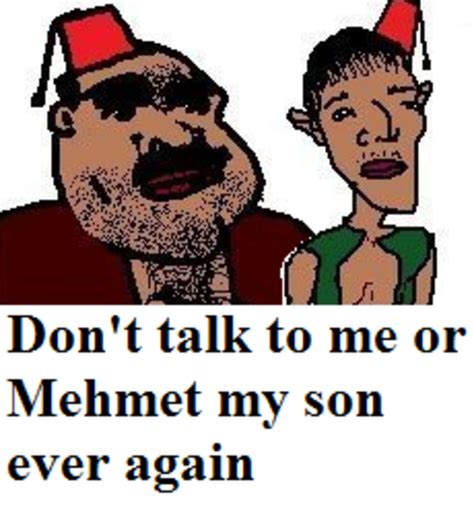 Mehmet My Son Dont Talk To Me Or My Son Ever Again Know Your Meme