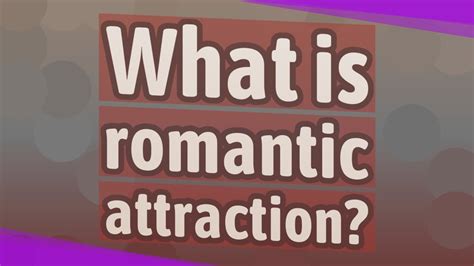 What Is Romantic Attraction Youtube