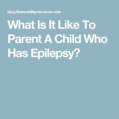 What Is It Like To Parent A Child Who Has Epilepsy Epilepsy