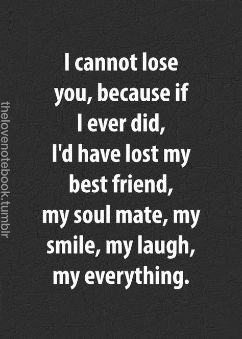 I Cannot Lose You Because If I Ever Did Id Have Lost My Best Friend