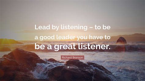 Richard Branson Quote Lead By Listening To Be A Good Leader You