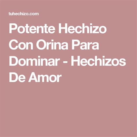 Potente Hechizo Con Orina Para Dominar Hechizos De Amor Hechizo