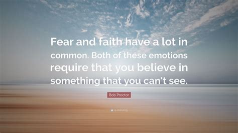 Bob Proctor Quote “fear And Faith Have A Lot In Common Both Of These