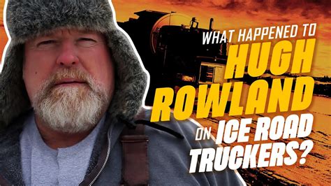 What Happened To Hugh Rowland From “ice Road Truckers” Youtube