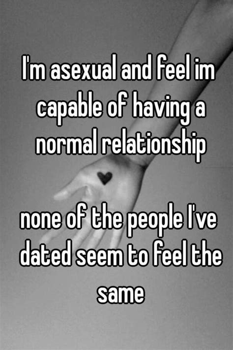 i m asexual and feel im capable of having a normal relationship none of the people i ve dated