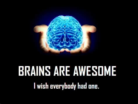 Brains Are Awesome I Wish Everyone Had One Dump A Day