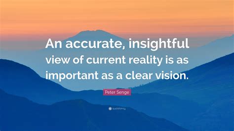Peter Senge Quote An Accurate Insightful View Of Current Reality Is