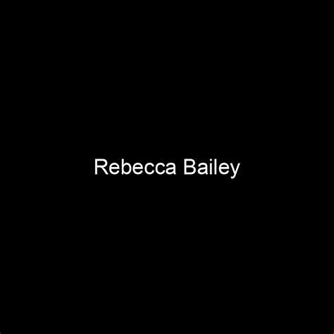 Fame Rebecca Bailey Net Worth And Salary Income Estimation Jan
