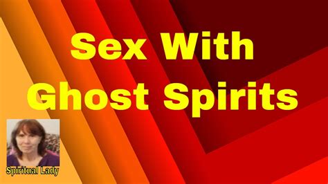 Sex With Ghost Spirits Youtube