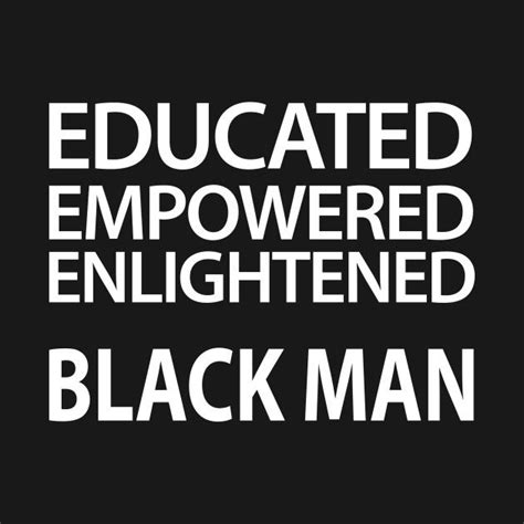 Educated Empowered Enlightened Black Man Black Power Quote Black