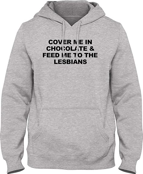 Cover Me In Chocolate And Feed Me To Lesbians Funny Mens Womens Unisex