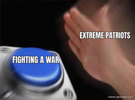 Extreme Patriots Fighting A War Meme Generator