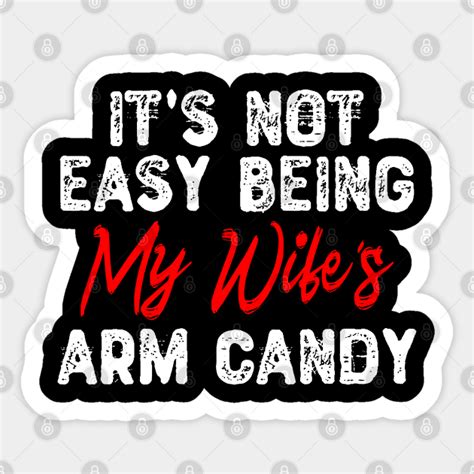it s not easy being my wife s arm candy funny t for men sticker teepublic