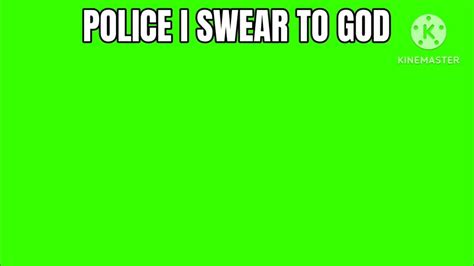Police I Swear To God Meme Green Screen Free To Useno Credit From