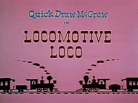 Yowp Quick Draw Mcgraw — Locomotive Loco