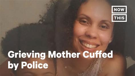 Police Handcuff Grieving Mother Nowthis Youtube