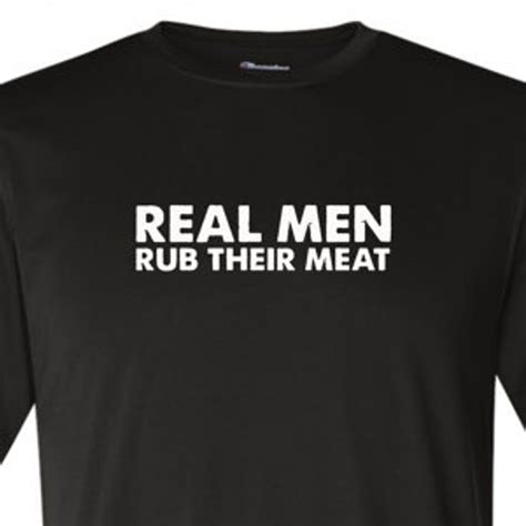 Real Men Rub Their Meat Funny Shirt