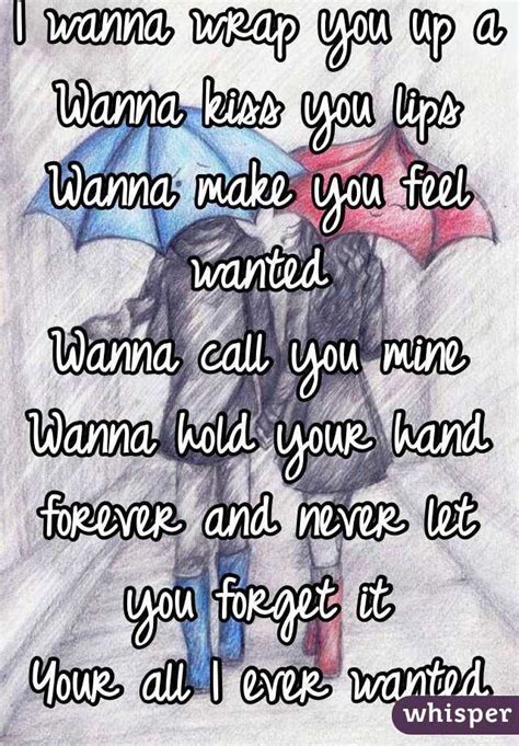 I Wanna Wrap You Up A Wanna Kiss You Lips Wanna Make You Feel Wanted Wanna Call You Mine Wanna