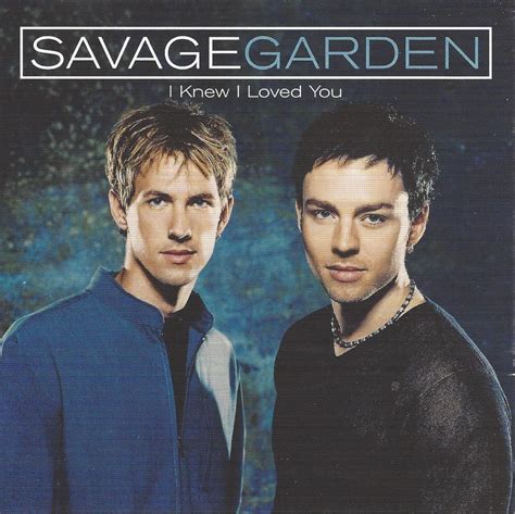 It was the first song to reach #1 on the billboard charts by an… type out all lyrics, even if it's a chorus that's repeated throughout the song. Track List: Savage Garden - I Knew I Loved You (slim case ...