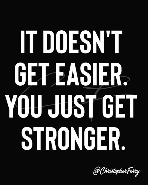 It Doesnt Get Easier You Just Get Stronger Mother Quotes Great