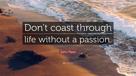 John Piper Quote “dont Coast Through Life Without A Passion”