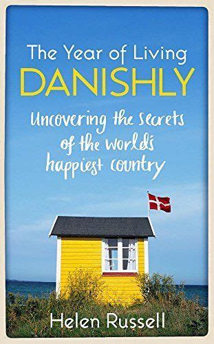 The Year Of Living Danishly Uncovering The Secrets Of The Worlds