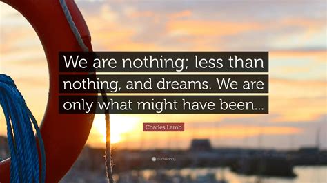 Charles Lamb Quote “we Are Nothing Less Than Nothing And Dreams We