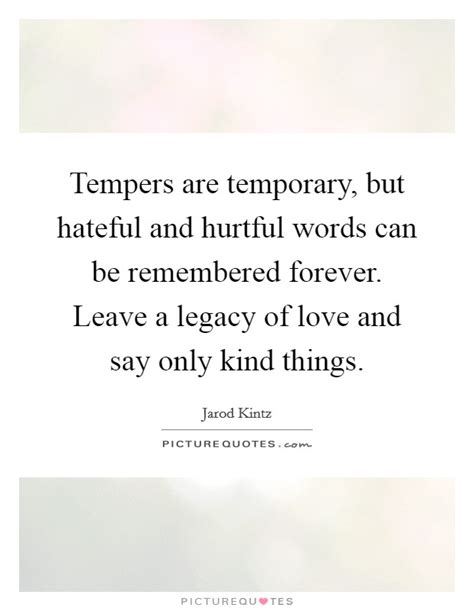 They replay in your mind, spiking a sense of remembered pain. Tempers are temporary, but hateful and hurtful words can ...