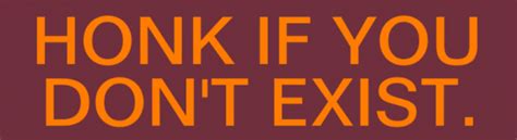 Honk If You Dont Exist Bumper Sticker